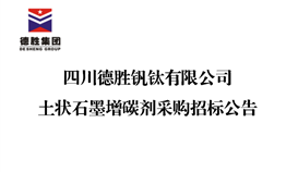四川华体会 （hth）·官方网站-登录入口-HTH SPORTS
钒钛有限公司土状石墨增碳剂采购招标公告