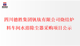 四川华体会 （hth）·官方网站-登录入口-HTH SPORTS
钒钛有限公司烧结炉料车间水浴除尘器采购项目公示